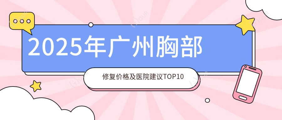 2025年广州胸部修复价格及医院建议排名10