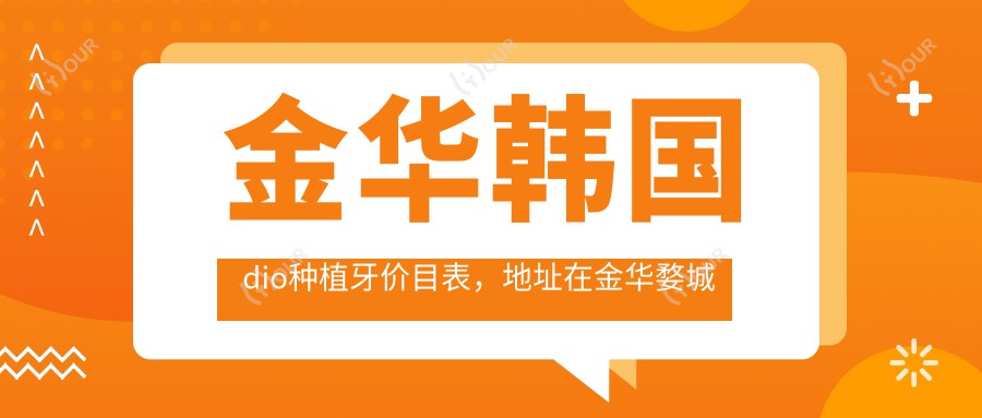 金华韩国dio种植牙价目表,地址在金华婺城区/金东区/永康市韩国dio种植牙收费在5468-6858元