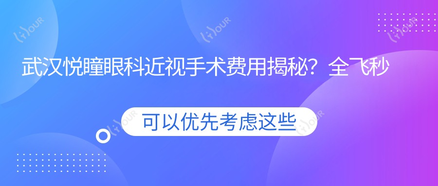 武汉悦瞳眼科近视手术费用揭秘?全飞秒近视矫正约1.5W+ 半飞秒优惠价1W+ ICL晶体植入2.5W+起