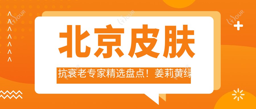 北京皮肤抗衰老医生精选盘点!姜莉黄绿萍等实力医生备受推崇!