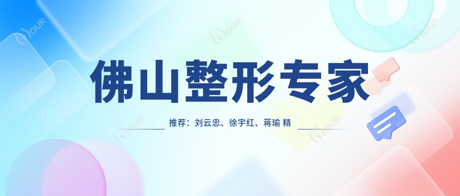 佛山整形医生推荐:刘云忠、徐宇红、蒋瑜 精通双眼皮、隆胸及面部年轻化