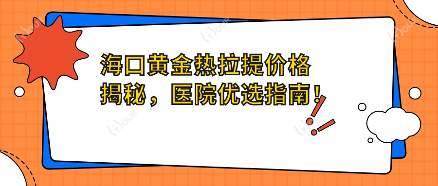 海口黄金热拉提价格揭秘,医院优选指南!
