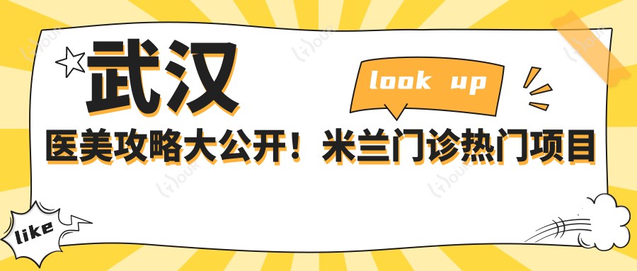 武汉医美攻略大公开!米兰门诊热门项目价格一览:玻尿酸、全包含
