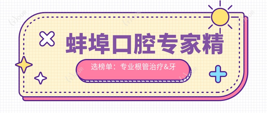 蚌埠口腔医生精选榜单：根管治疗&牙齿正畸推荐