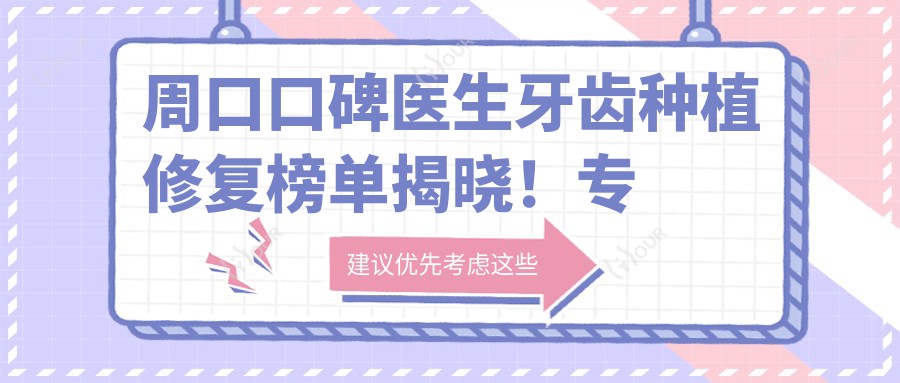 周口口碑医生牙齿种植修复榜单揭晓!矫正,技术详情,医院地址一网打尽!