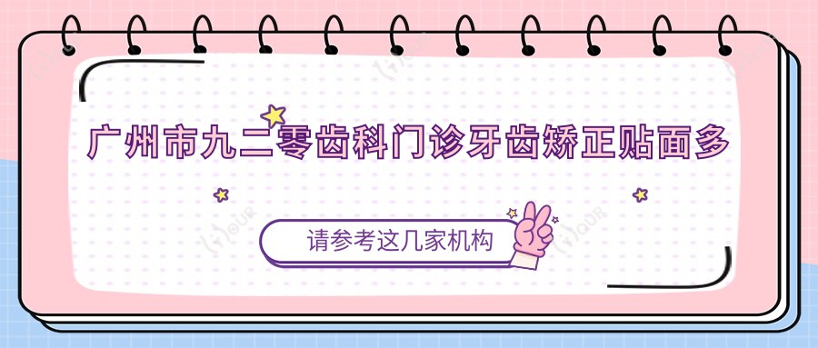 广州市九二零齿科门诊牙齿矫正贴面多少钱?隐形矫正2W+ 美白贴面1K+ 烤瓷牙修复3K+