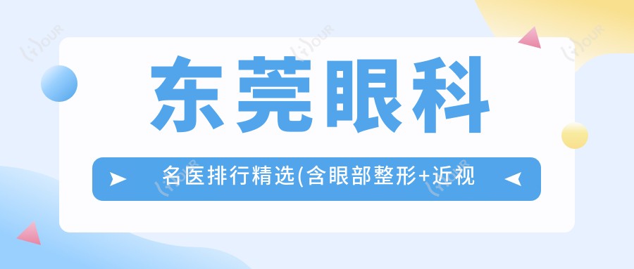 东莞眼科名医排行精选(含眼部整形+近视矫正)_打造明亮双眸必参考