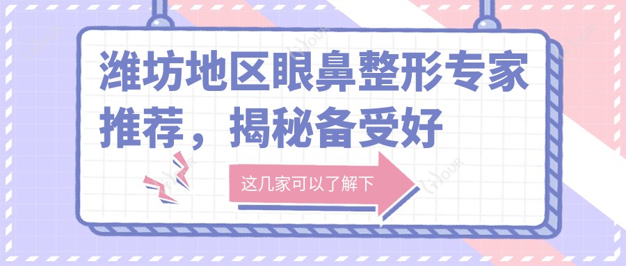 潍坊地区眼鼻整形医生推荐，揭秘备受好评的五位医生详情