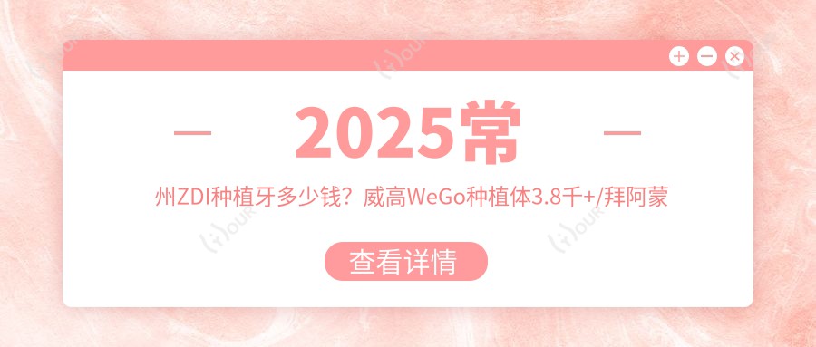 2025常州ZDI种植牙多少钱?威高WeGo种植体3.8千+/拜阿蒙种植牙4千+/百齿泰种植牙4.5千+
