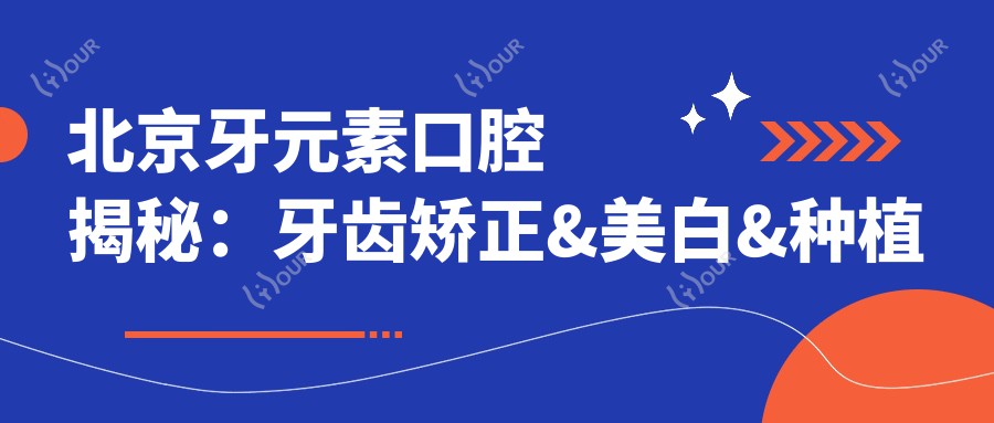 北京牙元素口腔揭秘:牙齿矫正&美白&种植全项目价格清单