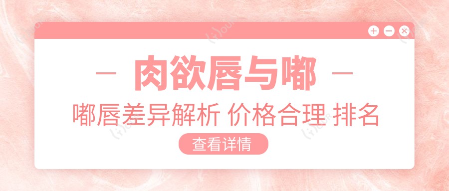 肉欲唇与嘟嘟唇差异解析 价格合理 排名靠前 你该选哪个