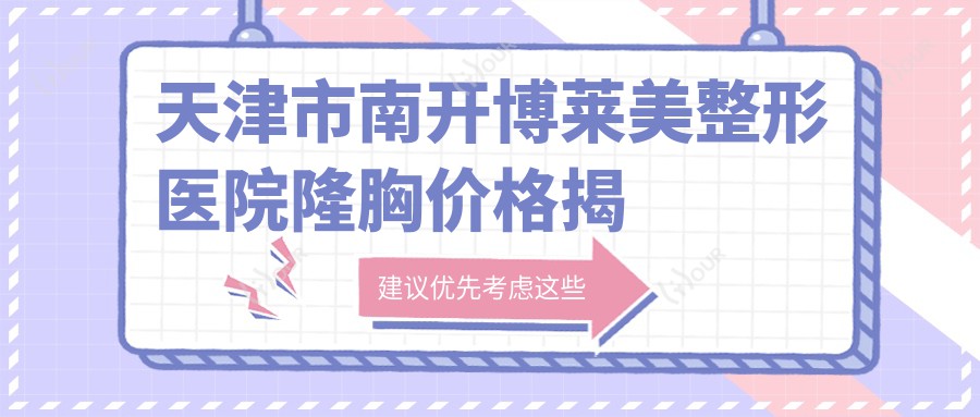 天津市南开博莱美整形医院隆胸价格揭秘?假体隆胸2W+ 鼻综合1.5W+ 眼部整形8K+