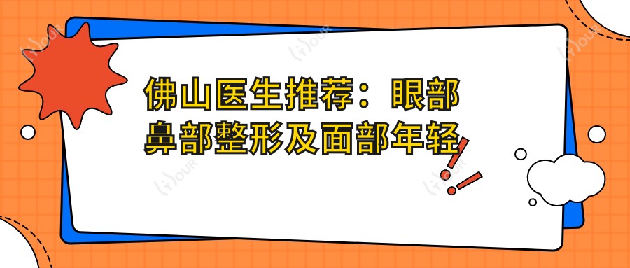 佛山医生推荐:眼部鼻部整形及面部年轻化医生名单