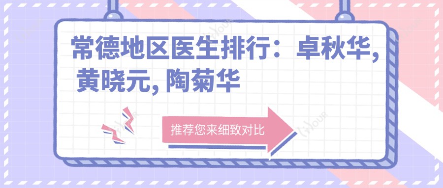 常德地区医生排行:卓秋华, 黄晓元, 陶菊华擅长眼科及皮肤项目受推荐