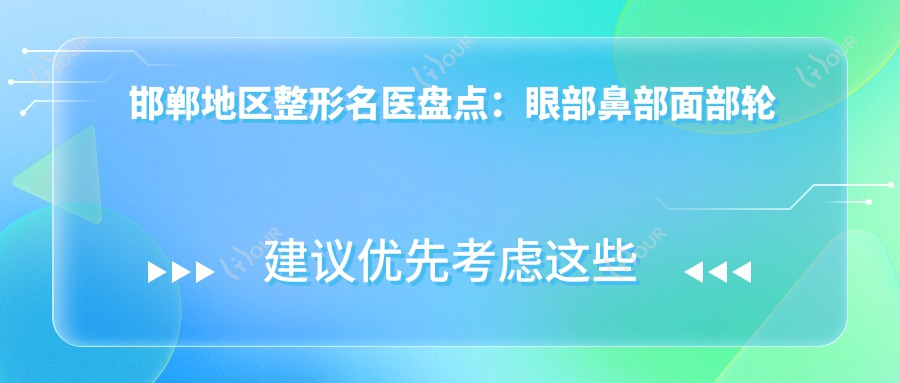 邯郸地区整形名医盘点:眼部鼻部面部轮廓综合整形医生推荐