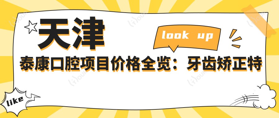 天津泰康口腔项目价格全览:牙齿矫正实惠4980+|正畸方案+洗牙128+多项服务明细