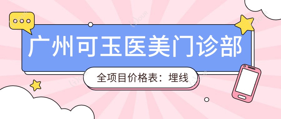 广州可玉医美门诊部全项目价格表:埋线提升|下颌角整形9800+|吸脂塑形6800+|私密紧致3999+|双眼皮修复8800+|综合隆鼻12800+|隆胸假体植入29800+|巨乳缩小18800+|乳房再造技术详解+鼻综合9999+|面部年轻化提升8888+|眼综合6666+|异物安稳取出4500+|胸部塑形优惠|驼峰鼻矫正7777+|眼部微雕|轮廓重塑5888+|私密紧缩方案|疤痕修复实惠|眼袋去除4200+|精致双眼皮4999+|全脸脂肪填充16800+
