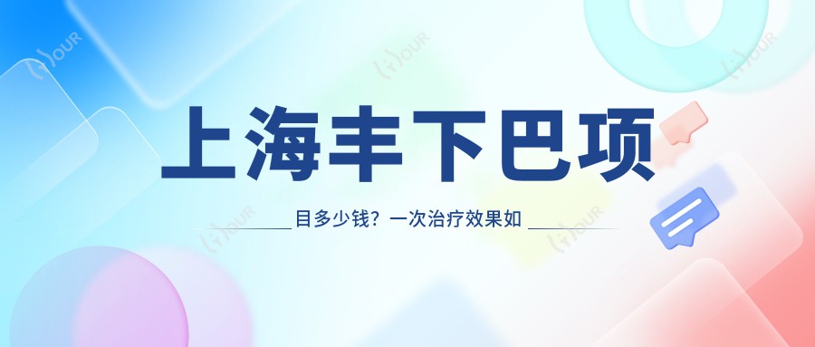 上海丰下巴项目多少钱?一次治疗疗效如何维持?