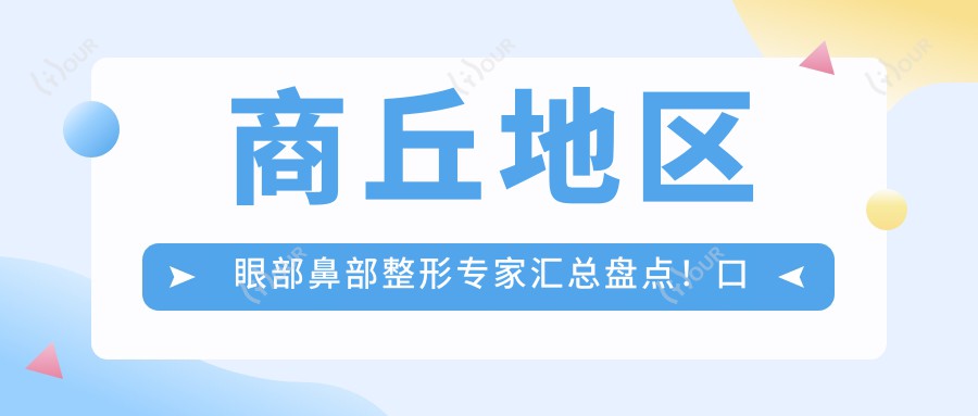 商丘地区眼部鼻部整形医生汇总盘点！口碑技艺双在线，网友力荐！
