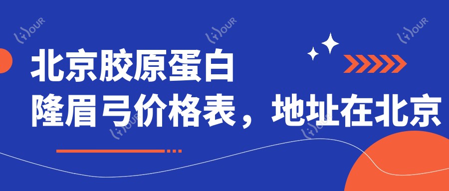 北京胶原蛋白隆眉弓价格表,地址在北京海淀区/顺义区/密云区胶原蛋白隆眉弓价格在7389-15059元