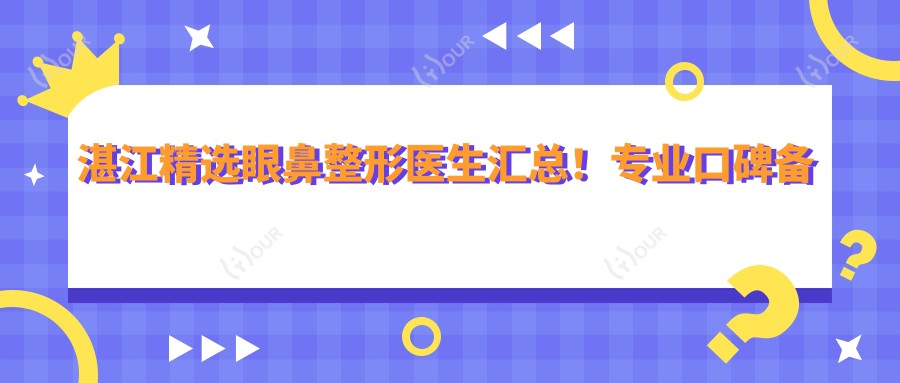 湛江精选眼鼻整形医生汇总!口碑备受赞誉!实力排行新版