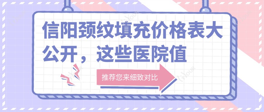 信阳颈纹填充价格表大公开,这些医院值得一看!