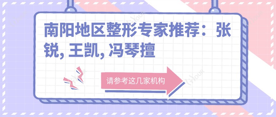 南阳地区整形医生推荐：张锐, 王凯, 冯琴擅长面部年轻化及美体塑形