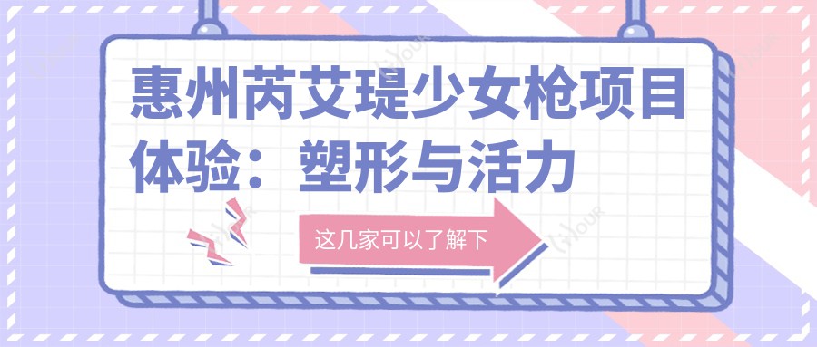 惠州芮艾瑅少女枪项目体验:塑形与活力感兼具,性价比高超值尝试,持久度尚可接受