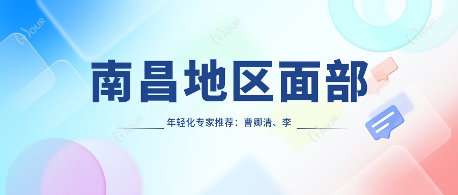 南昌地区面部年轻化医生推荐：曹卿清、李建民、涂飞翔医生擅长除皱整形
