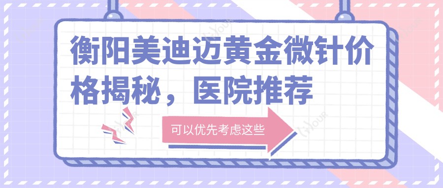衡阳美迪迈黄金微针价格揭秘,医院推荐来啦!