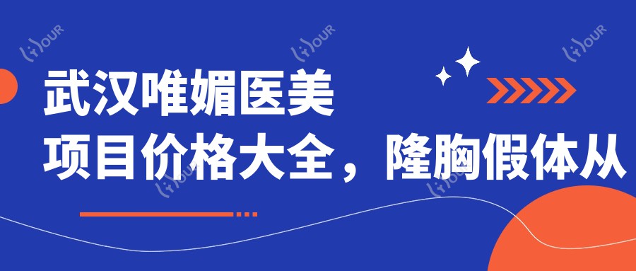 武汉唯媚医美项目价格大全,隆胸假体从基础到水滴形详解,费用29800元起