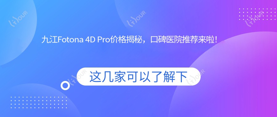 九江Fotona 4D Pro价格揭秘,口碑医院推荐来啦!