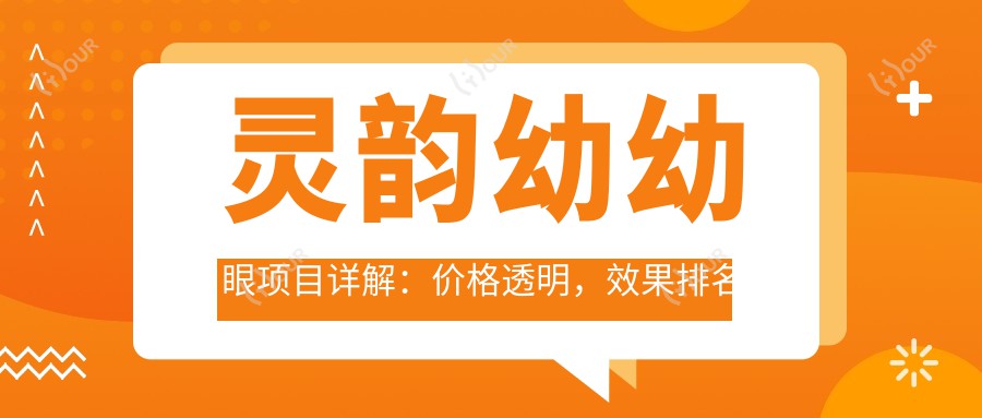 灵韵幼幼眼项目详解：价格透明，疗效排名前列的优选方案