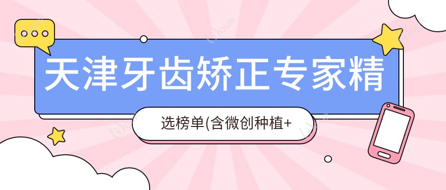 天津牙齿矫正医生精选榜单(含微创种植+隐形矫正费用)_看牙优选