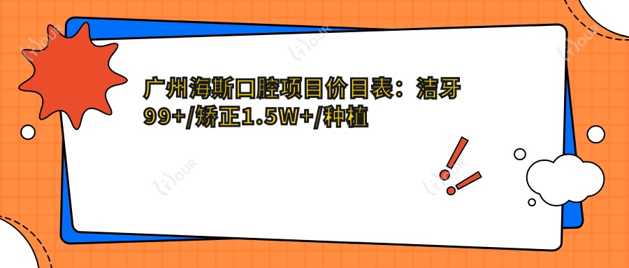 广州海斯口腔项目价目表:洁牙99+/矫正1.5W+/种植牙8K+