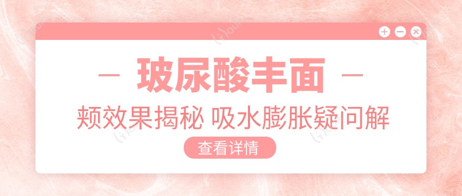 玻尿酸丰面颊疗效揭秘 吸水膨胀疑问解答及价格排名分析
