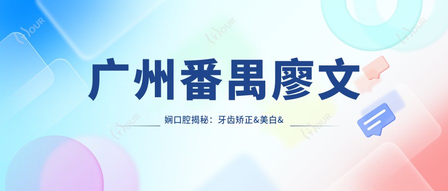 广州番禺廖文娴口腔揭秘:牙齿矫正&美白&种植牙全项目价格清单