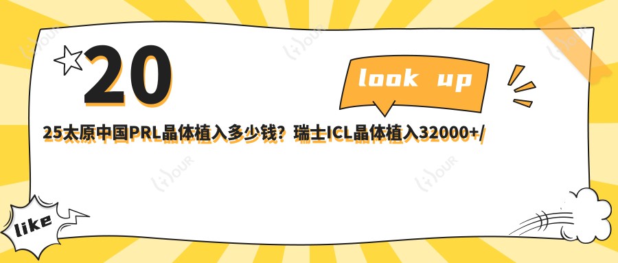 2025太原国内PRL晶体植入多少钱？瑞士ICL晶体植入32000+/国内PRL晶体植入38000+/瑞士TICL晶体植入35000+