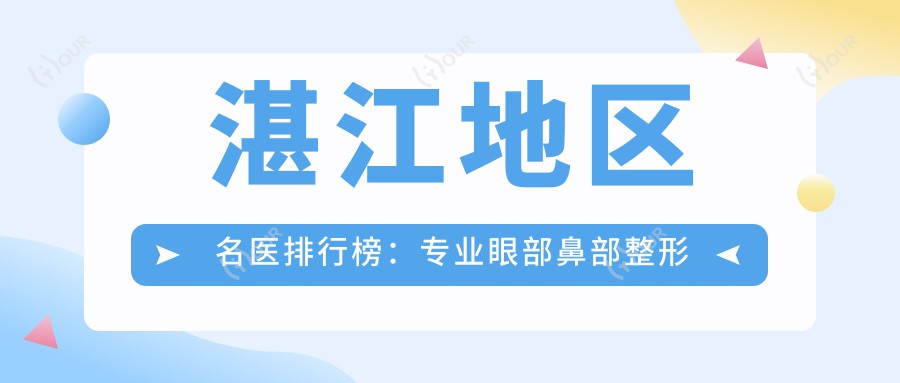 湛江地区名医排行榜:眼部鼻部整形及皮肤管理推荐