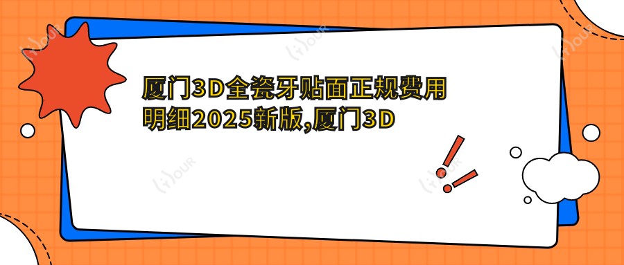 厦门3D全瓷牙贴面正规费用明细2025新版,厦门3D全瓷牙贴面/超声波洗牙多少钱