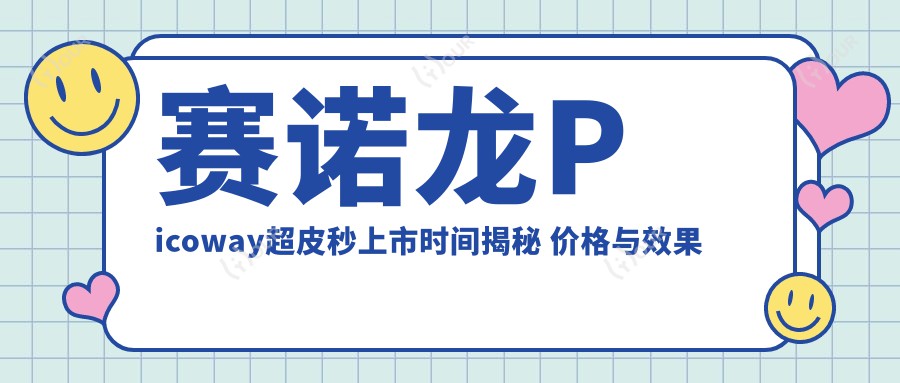 赛诺龙Picoway超皮秒上市时间揭秘 价格与疗效排名抢先看