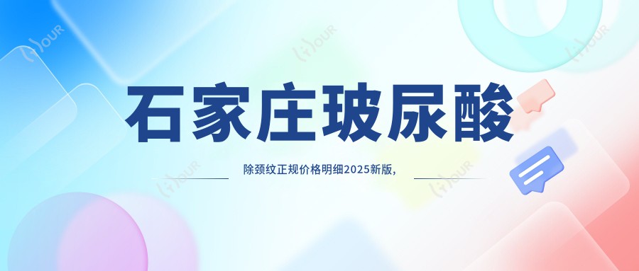 石家庄玻尿酸除颈纹正规价格明细2025新版,石家庄玻尿酸除颈纹/去颈纹失败修复多少钱