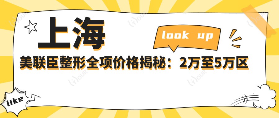 上海美联臣整形全项价格揭秘:2万至5万区间,透明消费安心变好看!