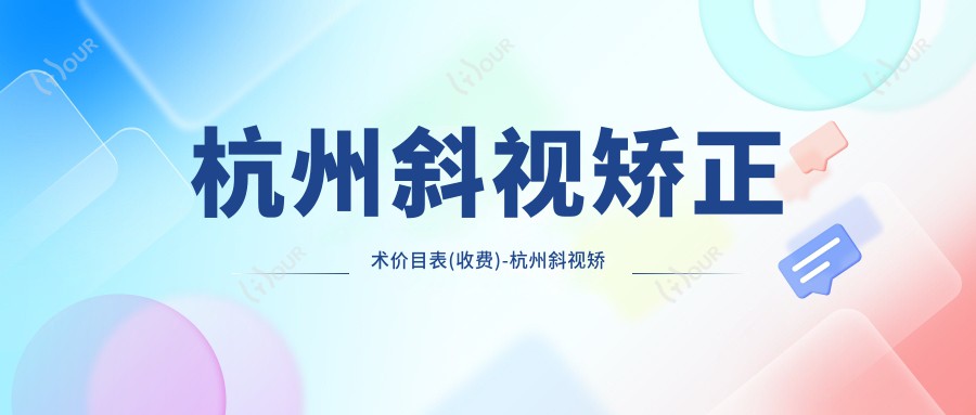 杭州斜视矫正术价目表(收费)-杭州斜视矫正术偏低大概需要多少钱