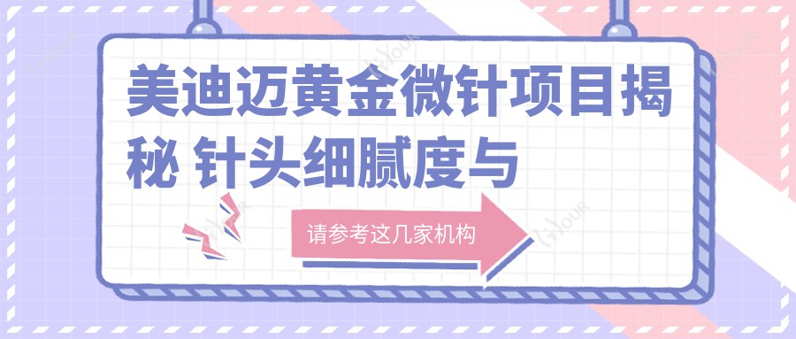美迪迈黄金微针项目揭秘 针头细腻度与价格排名详解