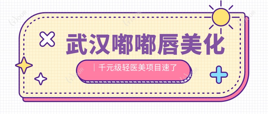 武汉嘟嘟唇美化|千元级轻医美项目速了解 嘟嘟唇打造一定要趁现在!疗效自然超惊喜!