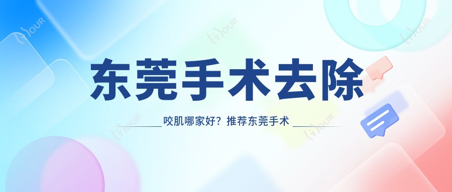 东莞手术去除咬肌哪家好?推荐东莞手术去除咬肌口碑不错还正规的医院