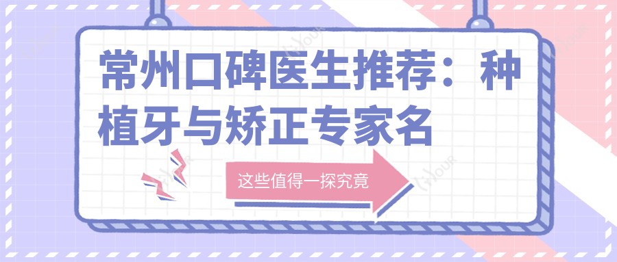 常州口碑医生推荐:种植牙与矫正医生名单参考