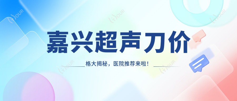 嘉兴价格大揭秘,医院推荐来啦!