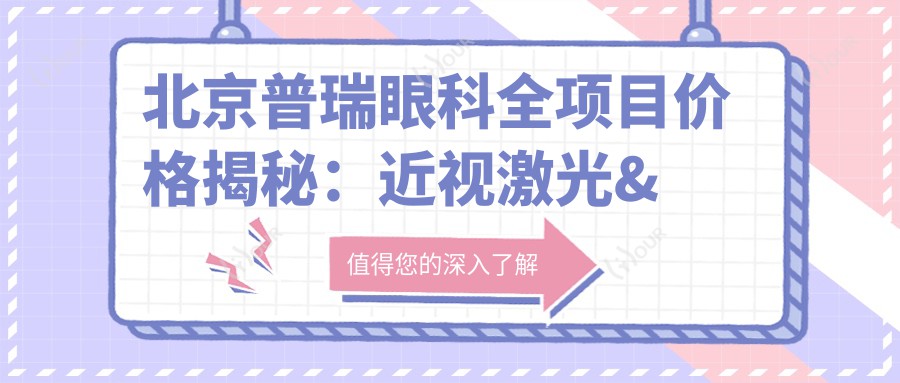 北京普瑞眼科全项目价格揭秘:近视激光&白内障手术&眼整形费用一览